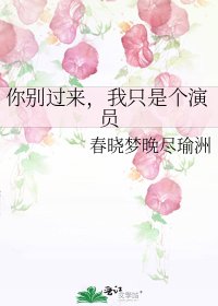 你别过来,我只是个演员