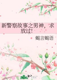 新警察故事之男神,求放過!