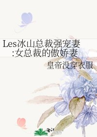 Les冰山总裁强宠妻:女总裁的傲娇妻