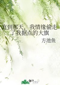 直到那天,我情缘偷走了我据点的大旗