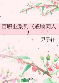 百职业系列(戚顾同人)