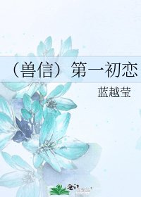 (兽信)第一初恋