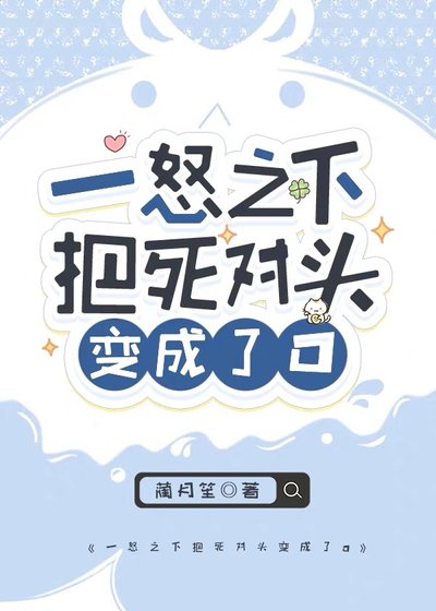 一怒之下把死对头变成了O